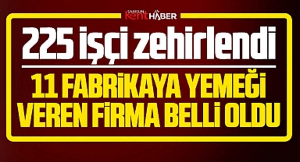 Samsun'da 225 işçi yemekten zehirlendi! İşte 11 fabrikaya yemek veren o firma!