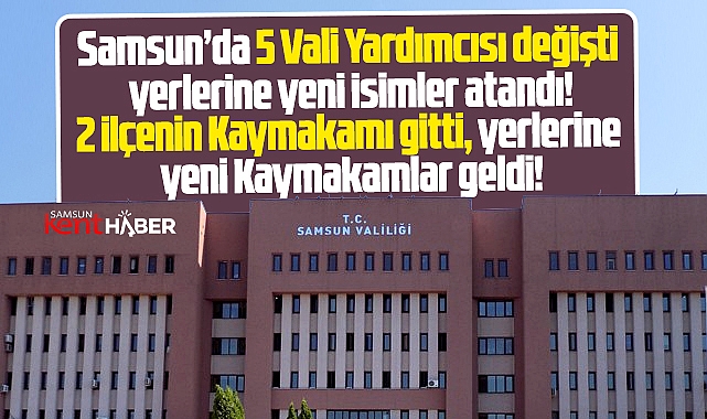 Samsun'da 5 Vali Yardımcısı ile iki Kaymakam değişti!