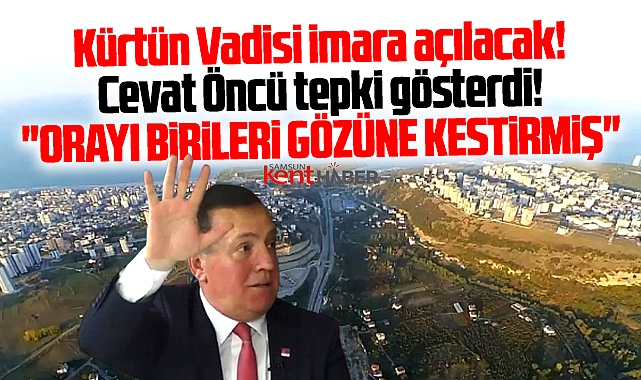 Samsun'da Öncü'den Kürtün Vadisi açıklaması! Birileri orayı gözüne kestirmiş!