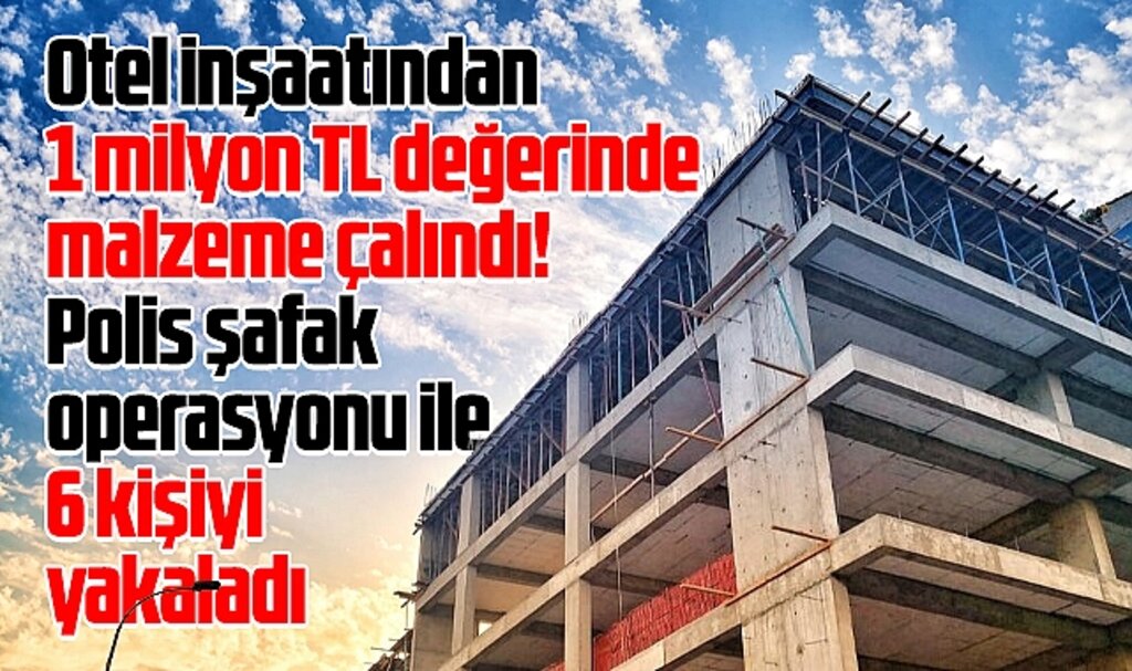 Samsun'un Atakum ilçesinde otel inşaatında 1 milyonluk hırsızlık! 6 gözaltı