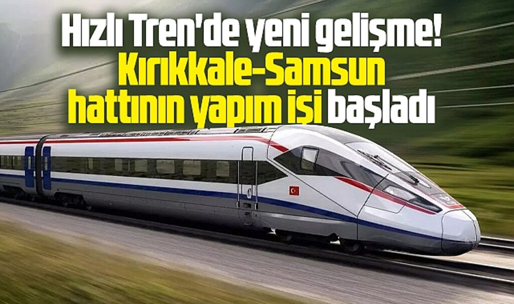 Samsun'un beklediği Hızlı Tren projesinde yeni gelişme! Yapımı başladı