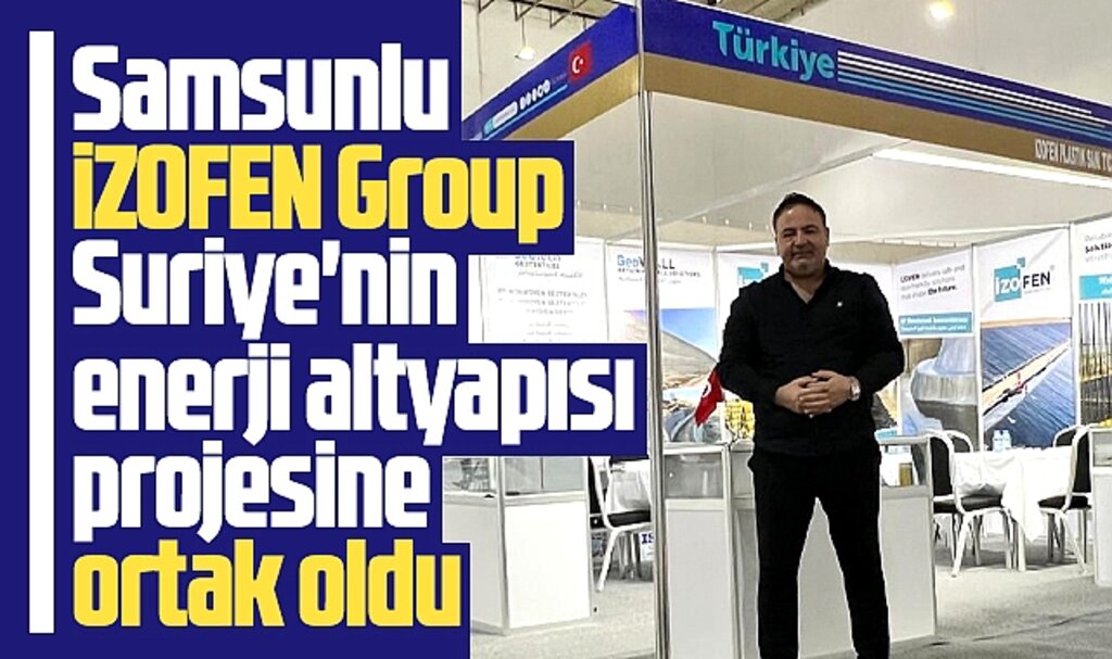Samsunlu İZOFEN Group Suriye'nin enerji altyapısı projesine ortak oldu