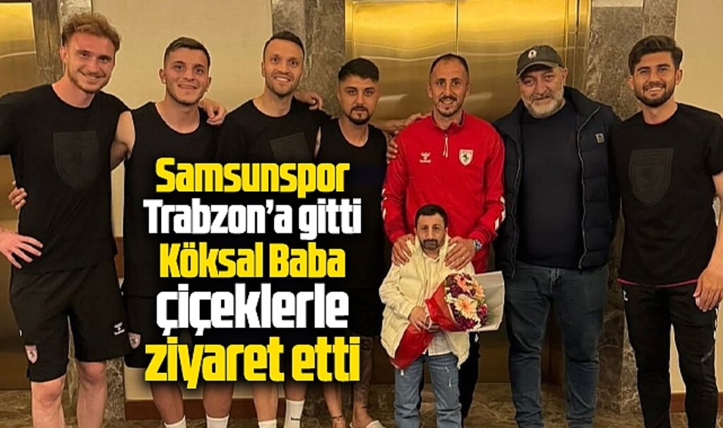 Samsunsporlu futbolcuları Trabzon'da Köksal Baba ziyaret etti