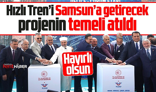 Samsun'a Hızlı Treni getirecek projenin temeli Çorum'da atıldı
