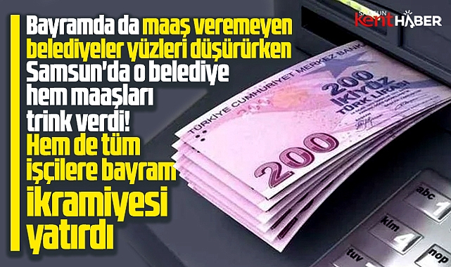 Samsun'da o belediye işçilerin hesabına Kurban Bayramı ikramiyesi yatırdı
