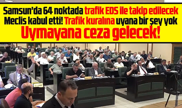 Samsun'da trafik EDS kameraları ile takip edilecek! Meclis kabul etti
