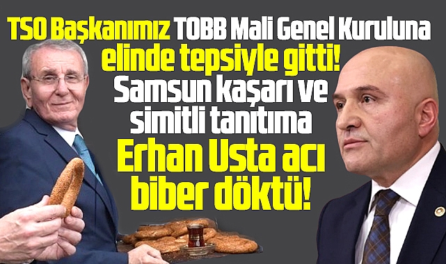 Samsun TSO'nun simit ve kaşarlı tanıtımına Erhan Usta'dan eleştiri geldi!