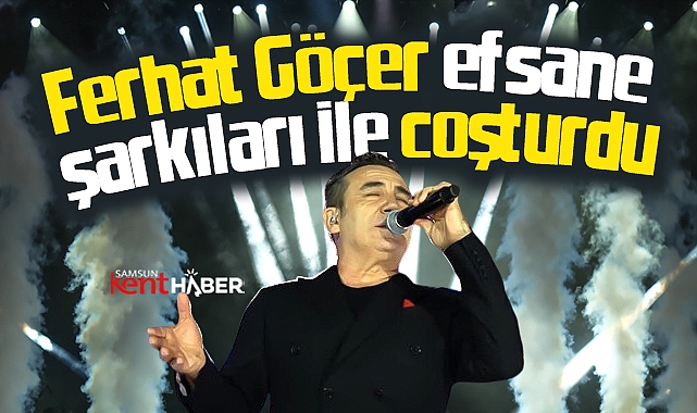 Samsun'u Ferhat Göçer efsane şarkıları ile coşturdu