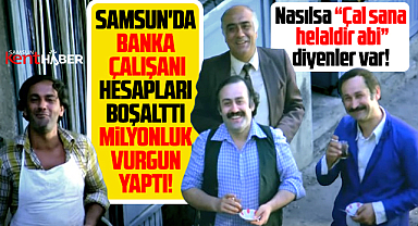 Samsun'da banka çalışanı hesapları boşalttı milyonluk vurgun yaptı!