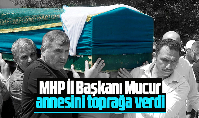 Samsun'da MHP İl Başkanı Mucur, vefat eden annesi Duriye Mucur'u toprağa verdi