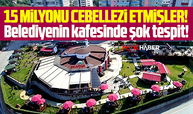 Samsun'da şok! Belediyenin kafesinde 15 milyonluk vurgun iddiası!