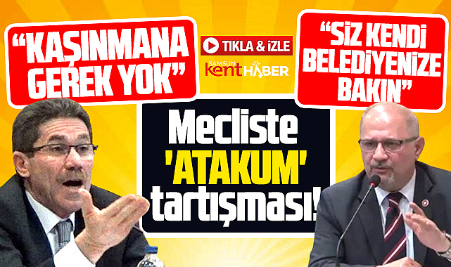 Samsun Büyükşehir Meclis toplantısında Atakum Belediyesi tartışması çıktı