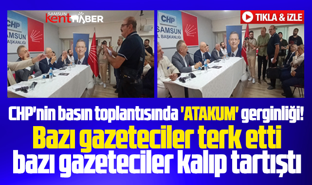 Samsun CHP İl Başkanlığı'nın basın toplantısında Atakum gerginliği! 