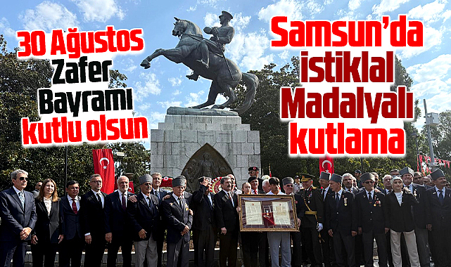 Samsun'da 30 Ağustos Zafer Bayramı İstiklal Madalyası ile kutlandı
