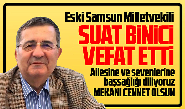 Samsun'da eski milletvekili Suat Binici'den acı haber! Vefat etti