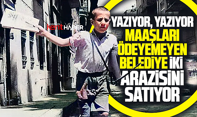 Samsun'da maaş ödeyemeyen belediye iki araziyi satışa çıkarttı