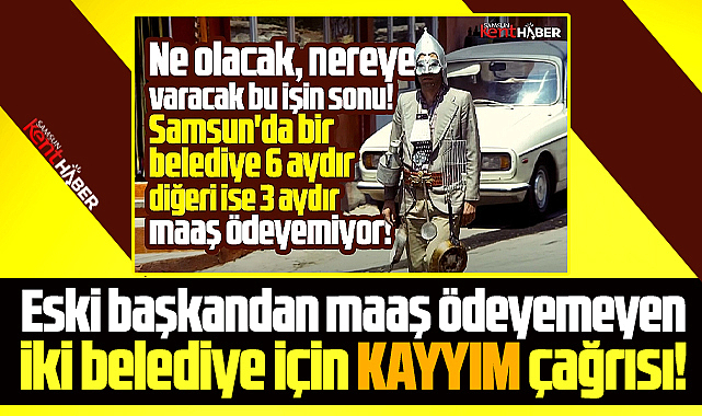 Samsun'da maaş ödeyemeyen iki belediyeye kayyım çağrısı!
