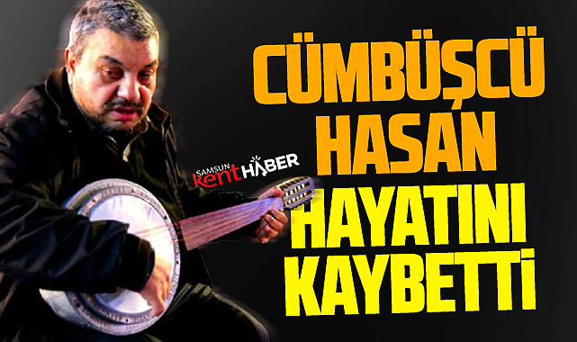 Samsun'da sokak müzisyeni cümbüşcü Hasan Yarar hayatını kaybetti