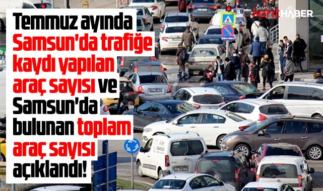 Samsun'da toplam taşıt sayısı ve Temmuz'da kaydı yapılan araç sayısı açıklandı