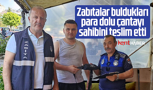 Samsun'da zabıtalar buldukları para dolu çantayı sahibine teslim etti