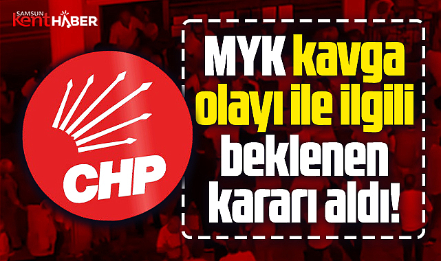 Samsun'daki delege seçimi kavgası ile ilgili CHP MYK kararı aldı!