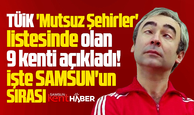 Samsun 'En Mutsuz Şehirler' listesine girdi! İşte sırası!