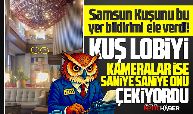 Samsun Kuşunu otelden yapılan yer bildirimi ele verdi!