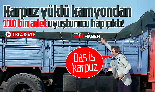 Samsun'un Ladik ilçesinde karpuz yüklü kamyondan 110 bin adet hap çıktı 