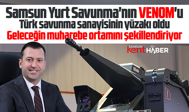 Samsun Yurt Savunma'nın VENOM'u Türk savunma sanayisinin yüzakı oldu