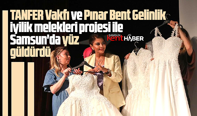 Samsun'da İyilik Melekleri projesi ile 50 genç kıza gelinlik hediye edildi