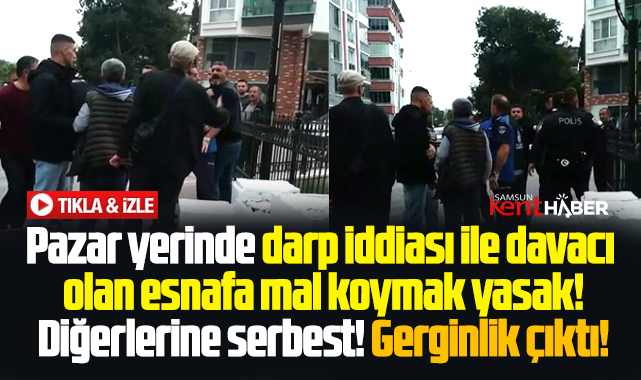 Samsun'da Tekkeköy pazarında esnaf ile zabıtalar arasında gerginlik çıktı