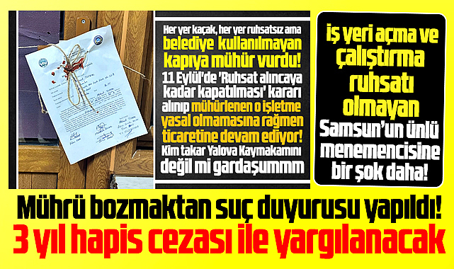 Samsun'da ünlü menemenciye mührü bozmaktan suç duyurusu yapıldı!