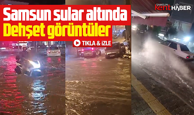 Samsun sular altında! Sağanak yağmurdan dehşet görüntüler
