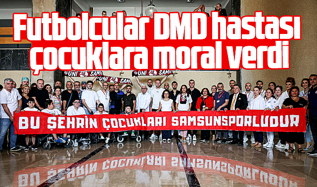 Samsunsporlu futbolcular DMD hastası çoçuklara moral ziyareti yaptı
