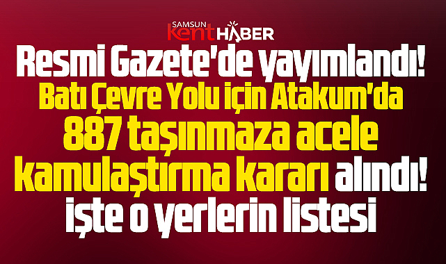 Samsun'da Batı Çevre Yolu için 887 taşınmaz kamulaştırılacak! İşte yerlerin listesi