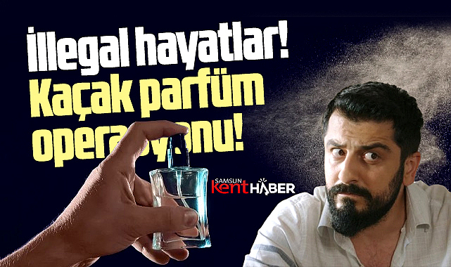 Samsun'da illegal hayatlarda bugün! Kaçak parfüm operasyonu!