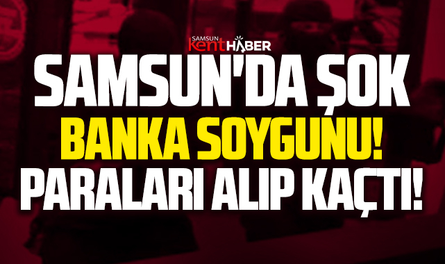 Samsun'un Çarşamba ilçesinde şok banka soygunu!
