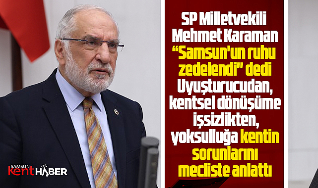 Samsun'un ruhu zedelendi! SP Milletvekili Samsun'un sorunlarını anlattı