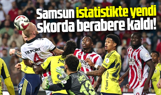 Süper Lig'de Samsunspor Fenerbahçe maçı golsüz bitti