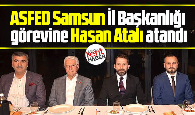 ASFED Samsun İl Başkanlığı görevine Hasan Atalı getirildi