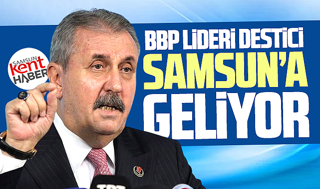 BBP Genel Başkanı Destici İl Kongresi için Samsun'a gelecek