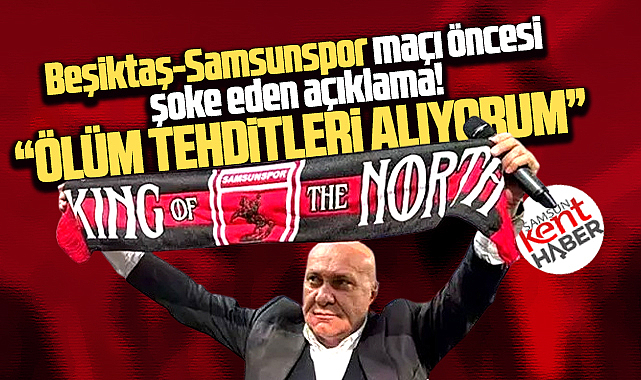 Beşiktaş-Samsunspor maçı için şok açıklama! Ölüm tehditleri alıyorum!