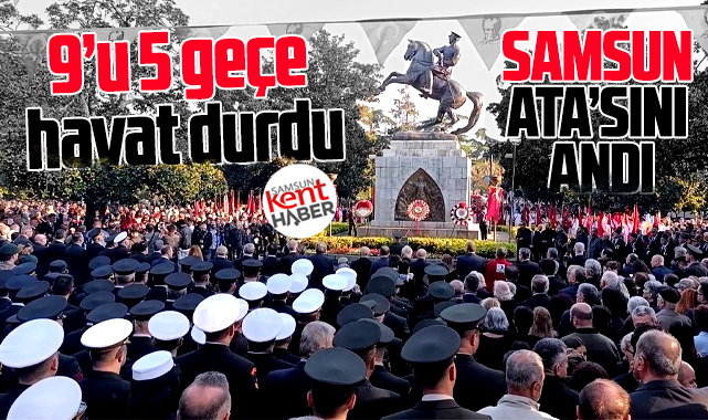 Samsun 10 Kasım'da Ata'sını andı! 9'u 5 geçe hayat durdu