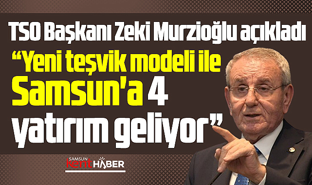 Samsun'a yeni teşvik modeli ile 4 yatırım geliyor!
