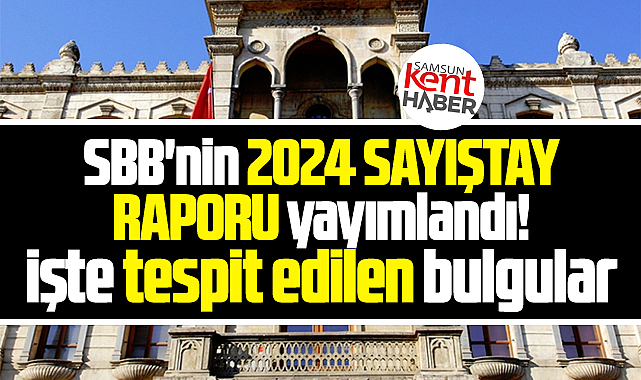Samsun Büyükşehir'in 2024 Sayıştay raporu! İşte tespit edilen bulgular!