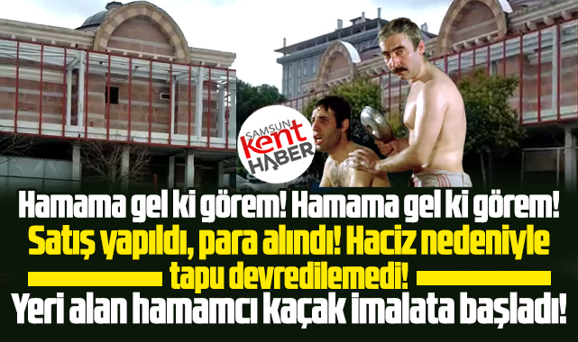 Samsun'da belediyenin sattığı Osmanlı Hamamı'nın tapusu verilemedi!