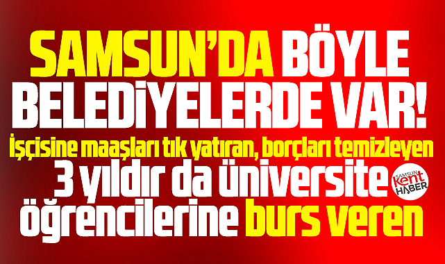 Samsun'da böyle belediyelerde var! Hem maaşları veriyor hem burs