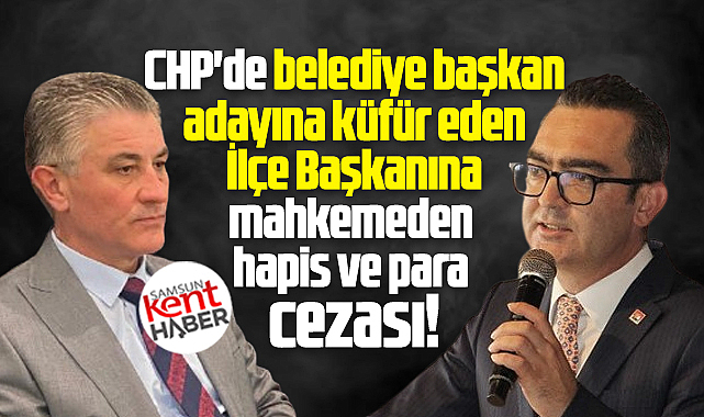 Samsun'da CHP adayına küfür eden CHP İlçe Başkanına mahkeme ceza verdi