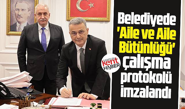 Samsun'da İlkadım Belediyesinde 'Aile ve Aile Bütünlüğü' protokolü imzalandı