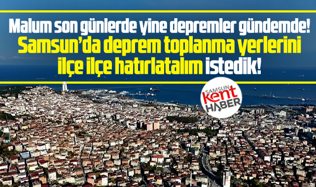 Samsun'da işte ilçe ilçe deprem toplanma merkezi yerleri